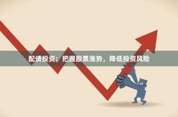 配债投资：把握股票涨势，降低投资风险