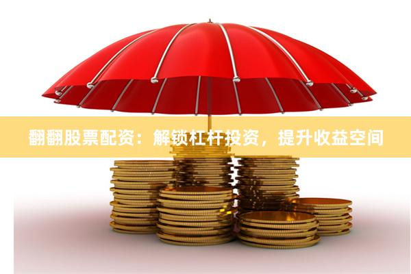 翻翻股票配资：解锁杠杆投资，提升收益空间