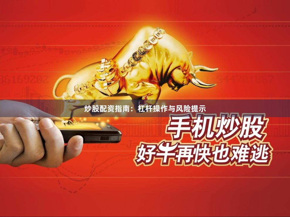 炒股配资指南：杠杆操作与风险提示