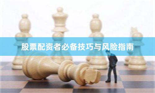 股票配资者必备技巧与风险指南