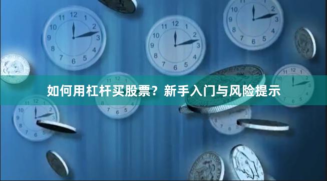如何用杠杆买股票？新手入门与风险提示