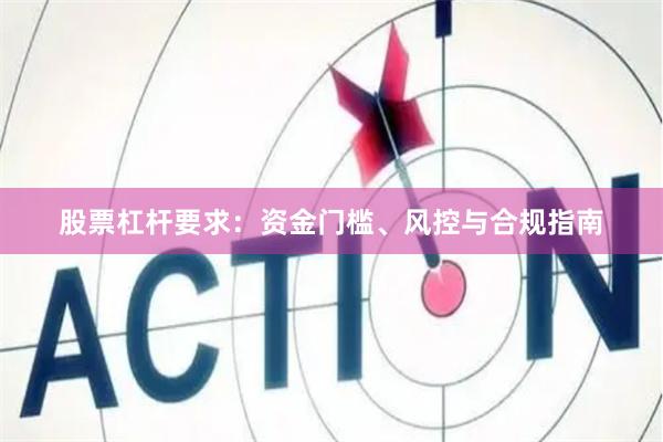 股票杠杆要求：资金门槛、风控与合规指南