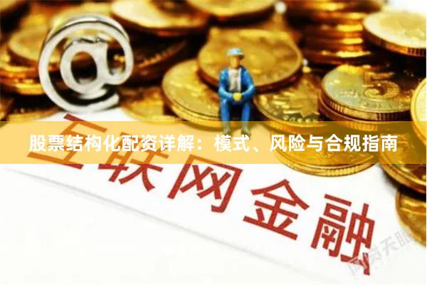 股票结构化配资详解：模式、风险与合规指南