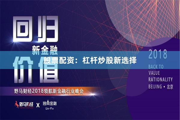 股票配资：杠杆炒股新选择