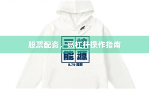股票配资，高杠杆操作指南