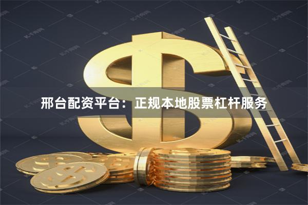 邢台配资平台：正规本地股票杠杆服务