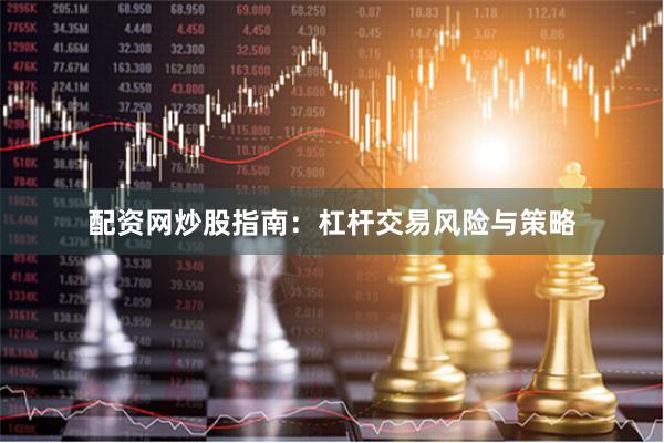 配资网炒股指南：杠杆交易风险与策略