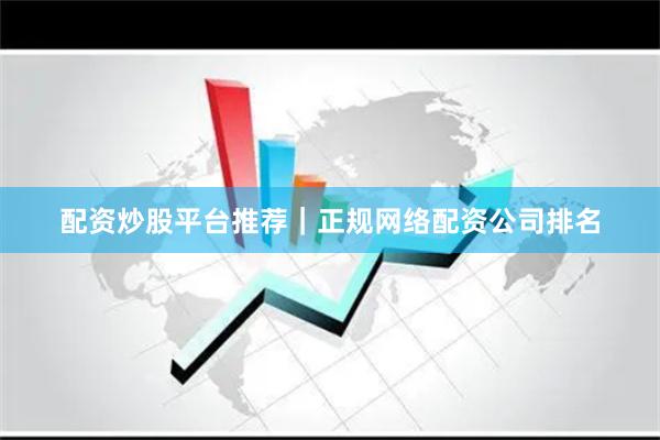 配资炒股平台推荐|正规网络配资公司排名